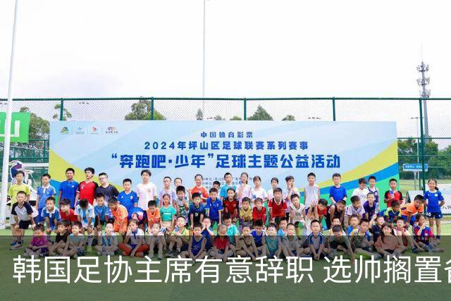 韩国足协主席有意辞职 选帅搁置备战亚洲杯亦受阻